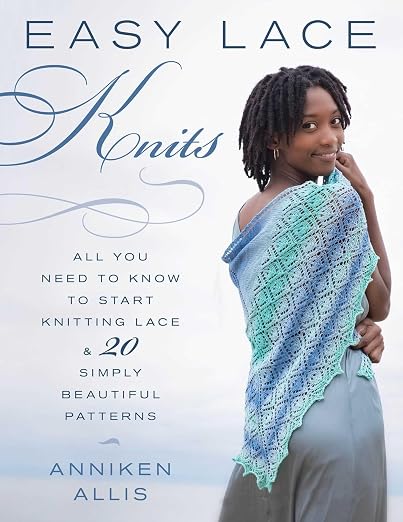 Easy Lace Knits: All You Need to Know to Start Knitting Lace & 20 Simply Beautiful Patterns